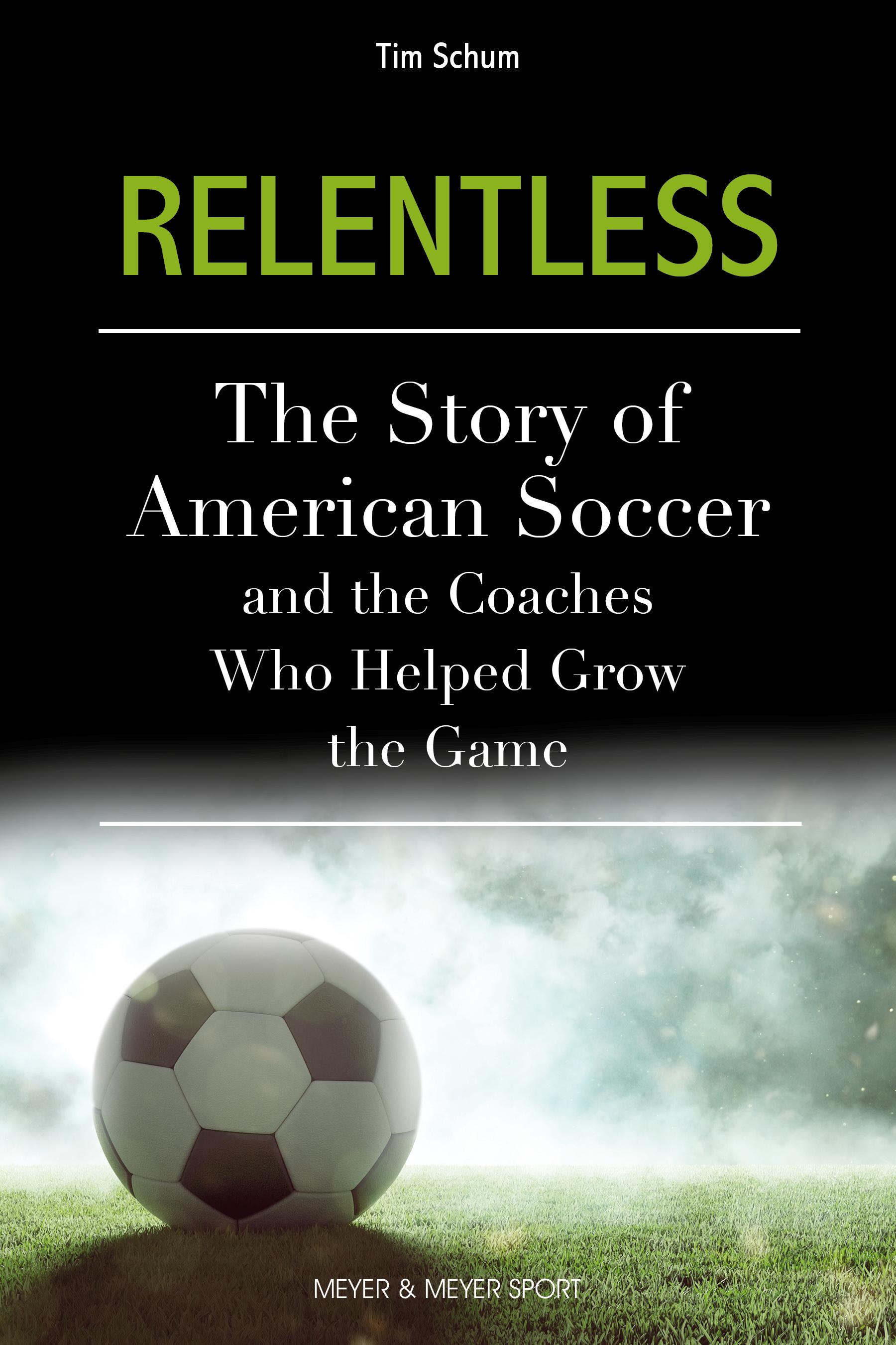 Relentless: The Story of American Soccer and the Coaches Who Helped Grow the Game