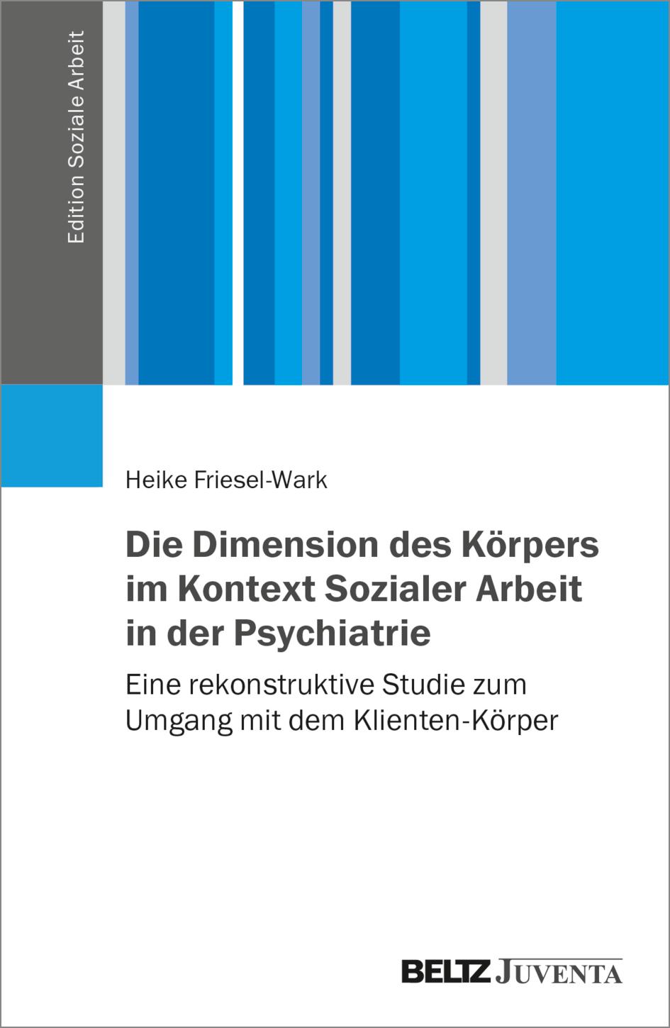 Die Dimension des Körpers im Kontext Sozialer Arbeit in der Psychiatrie