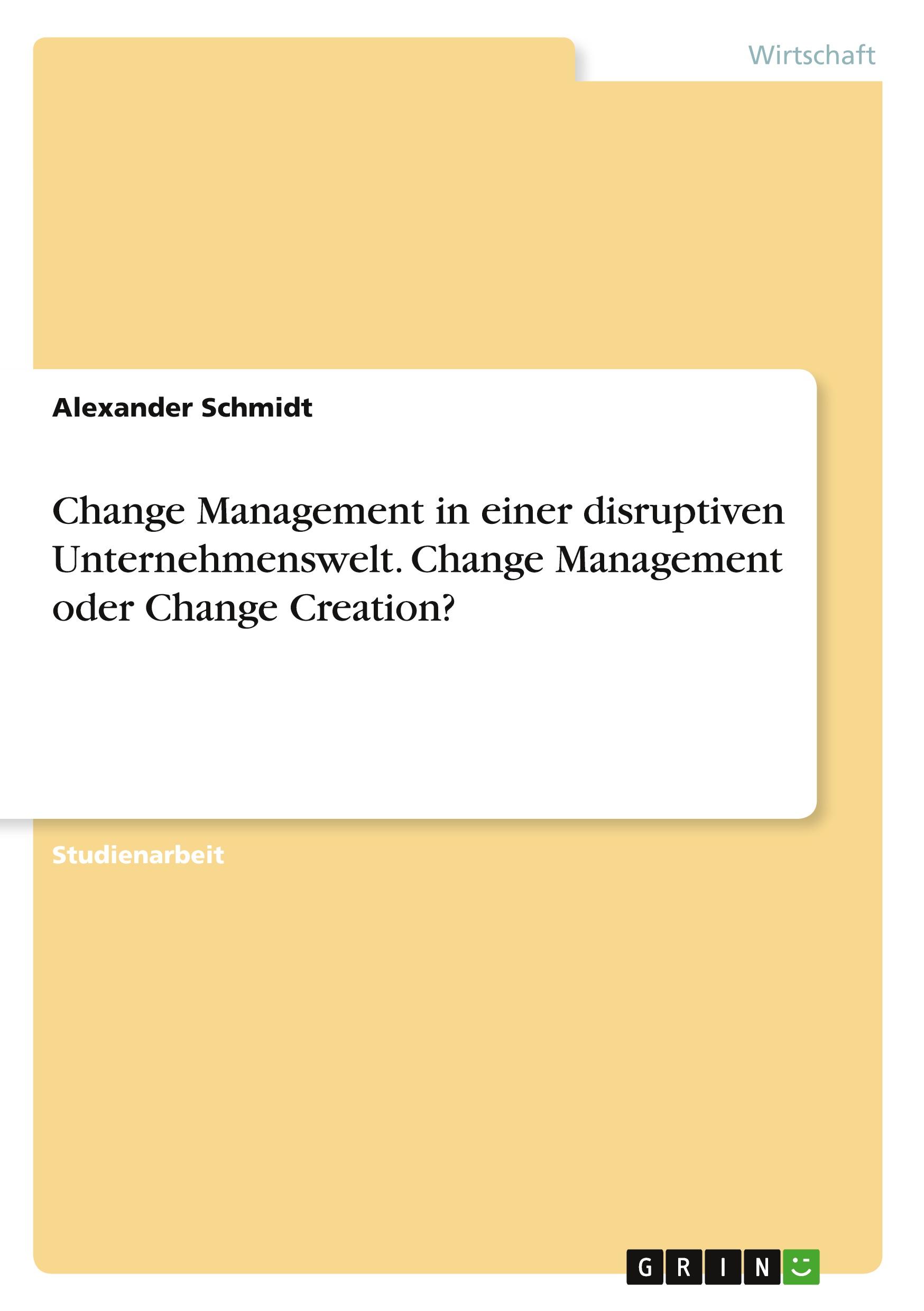 Change Management in einer disruptiven Unternehmenswelt. Change Management oder Change Creation?