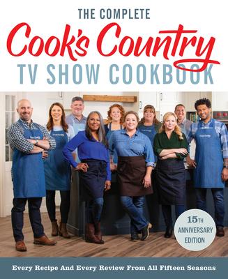 The Complete Cook's Country TV Show Cookbook 15th Anniversary Edition Includes Season 15 Recipes: Every Recipe and Every Review from All Fifteen Seaso