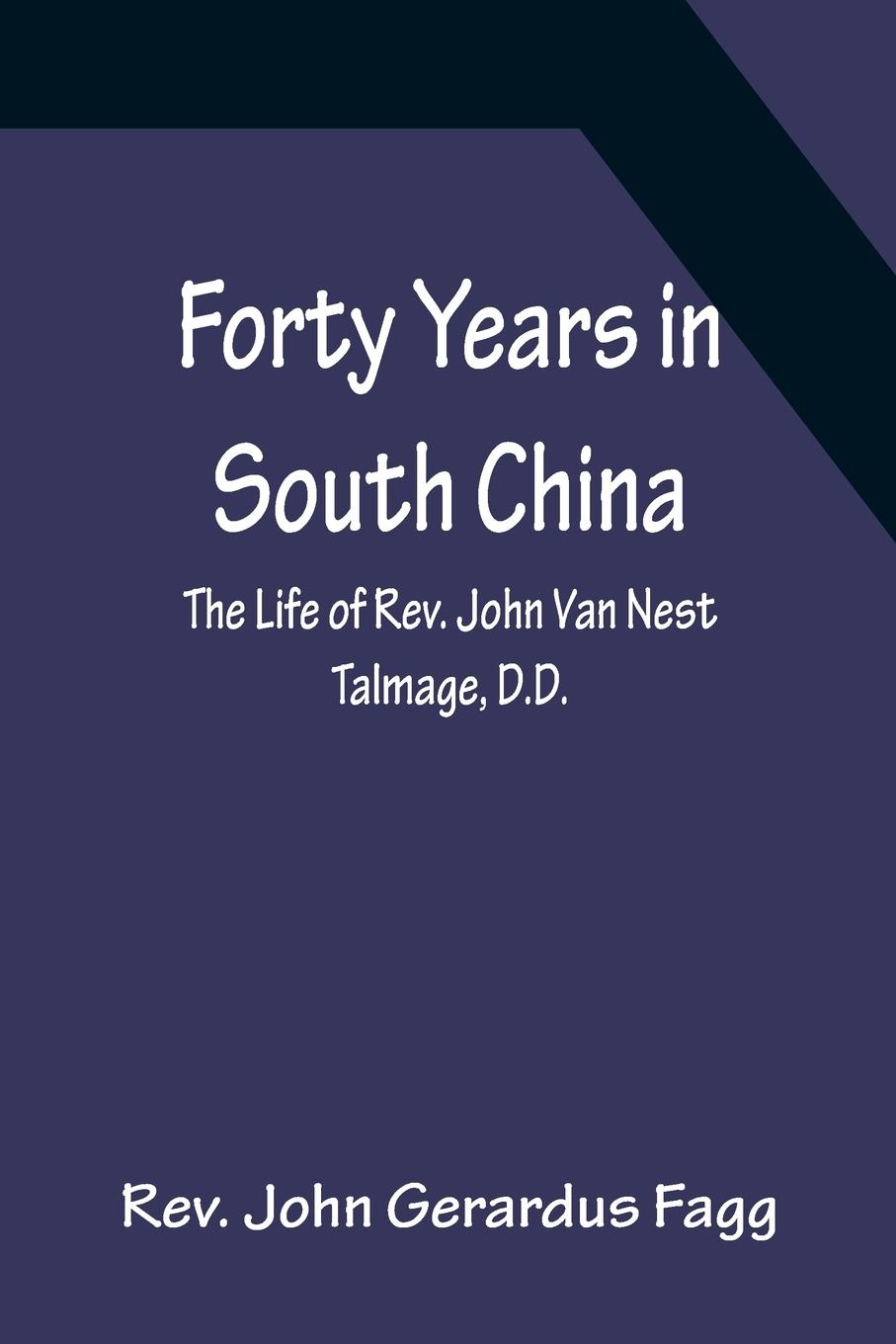 Forty Years in South China The Life of Rev. John Van Nest Talmage, D.D.