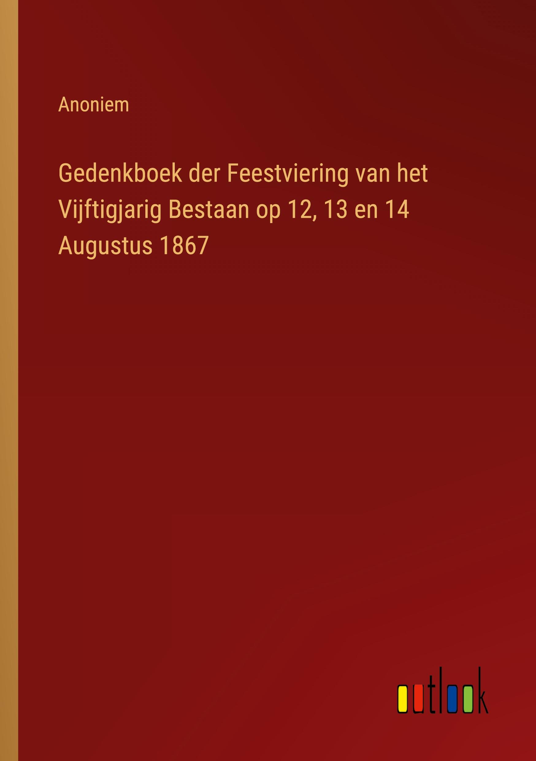 Gedenkboek der Feestviering van het Vijftigjarig Bestaan op 12, 13 en 14 Augustus 1867