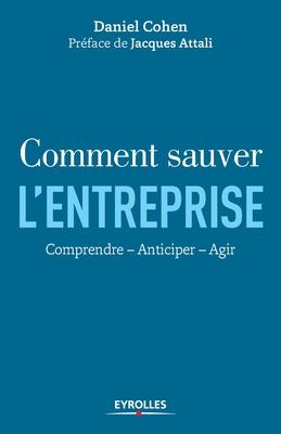 Comment sauver l'entreprise: Comprendre - Anticiper - Agir.