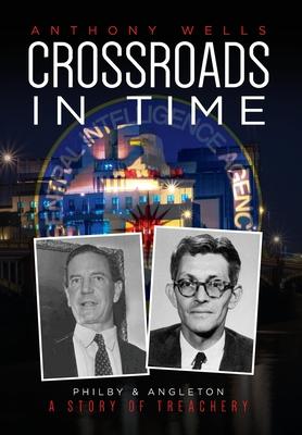 Crossroads in Time: Philby & Angleton A Story of Treachery