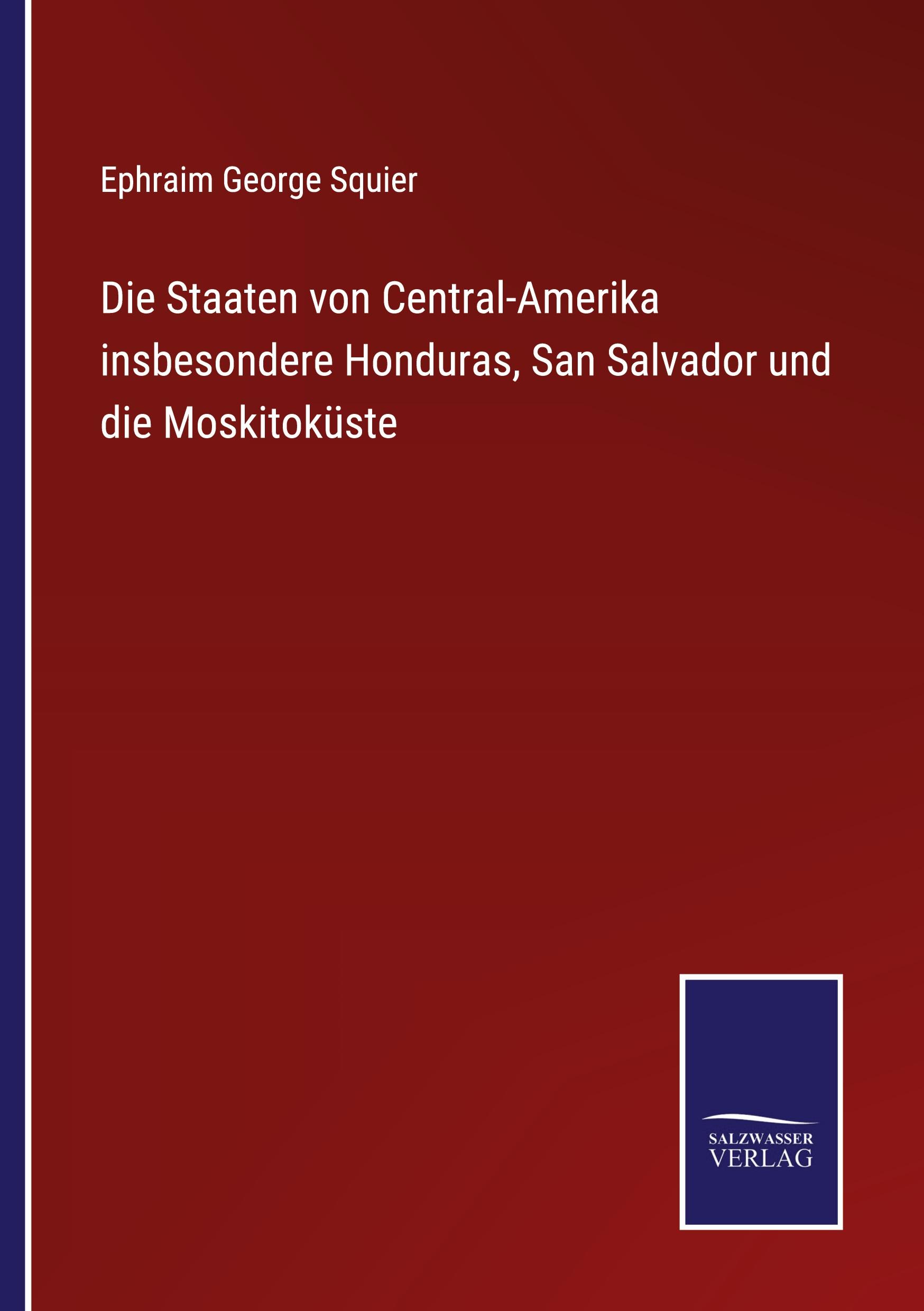 Die Staaten von Central-Amerika insbesondere Honduras, San Salvador und die Moskitoküste