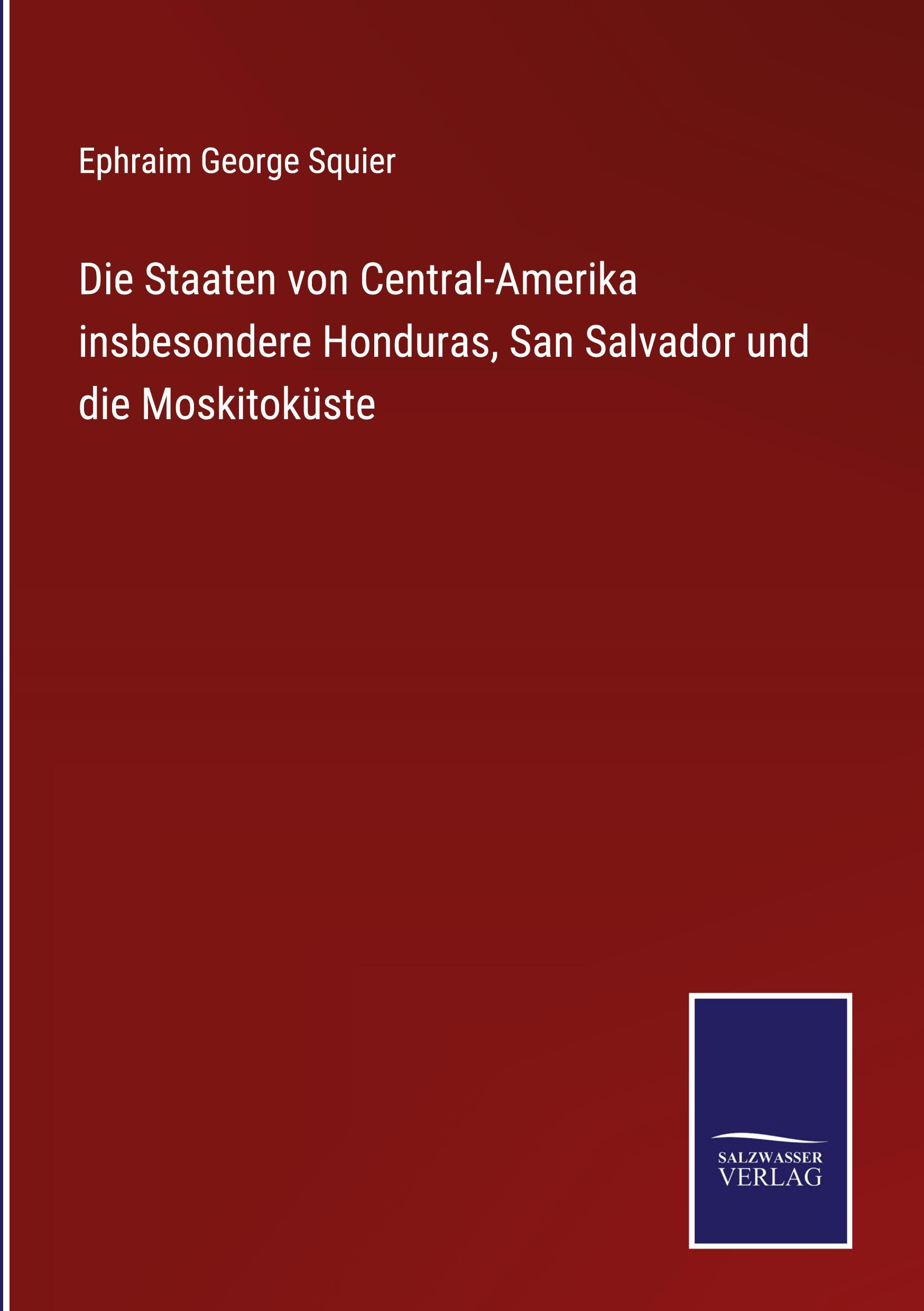 Die Staaten von Central-Amerika insbesondere Honduras, San Salvador und die Moskitoküste