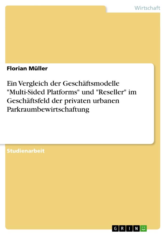 Ein Vergleich der Geschäftsmodelle "Multi-Sided Platforms" und "Reseller" im Geschäftsfeld der privaten urbanen Parkraumbewirtschaftung