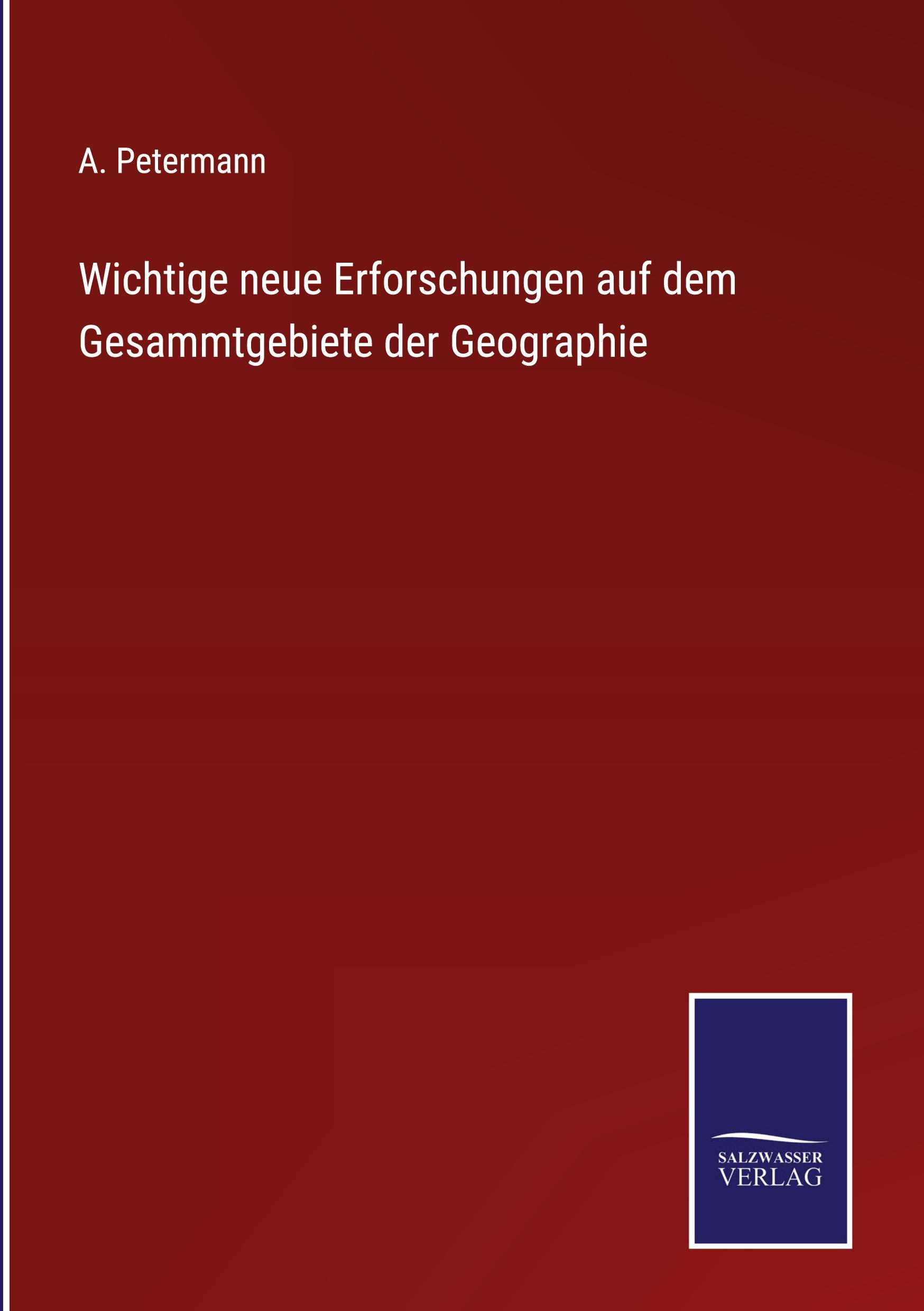 Wichtige neue Erforschungen auf dem Gesammtgebiete der Geographie