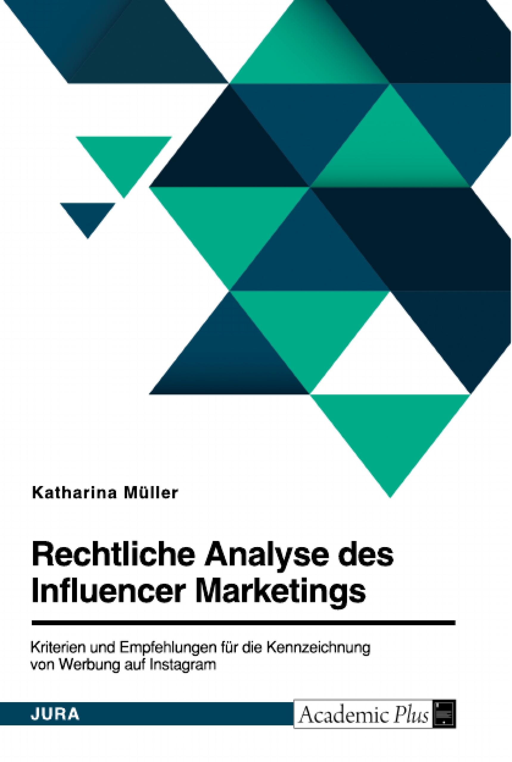 Rechtliche Analyse des Influencer Marketings. Kriterien und Empfehlungen für die Kennzeichnung von Werbung auf Instagram