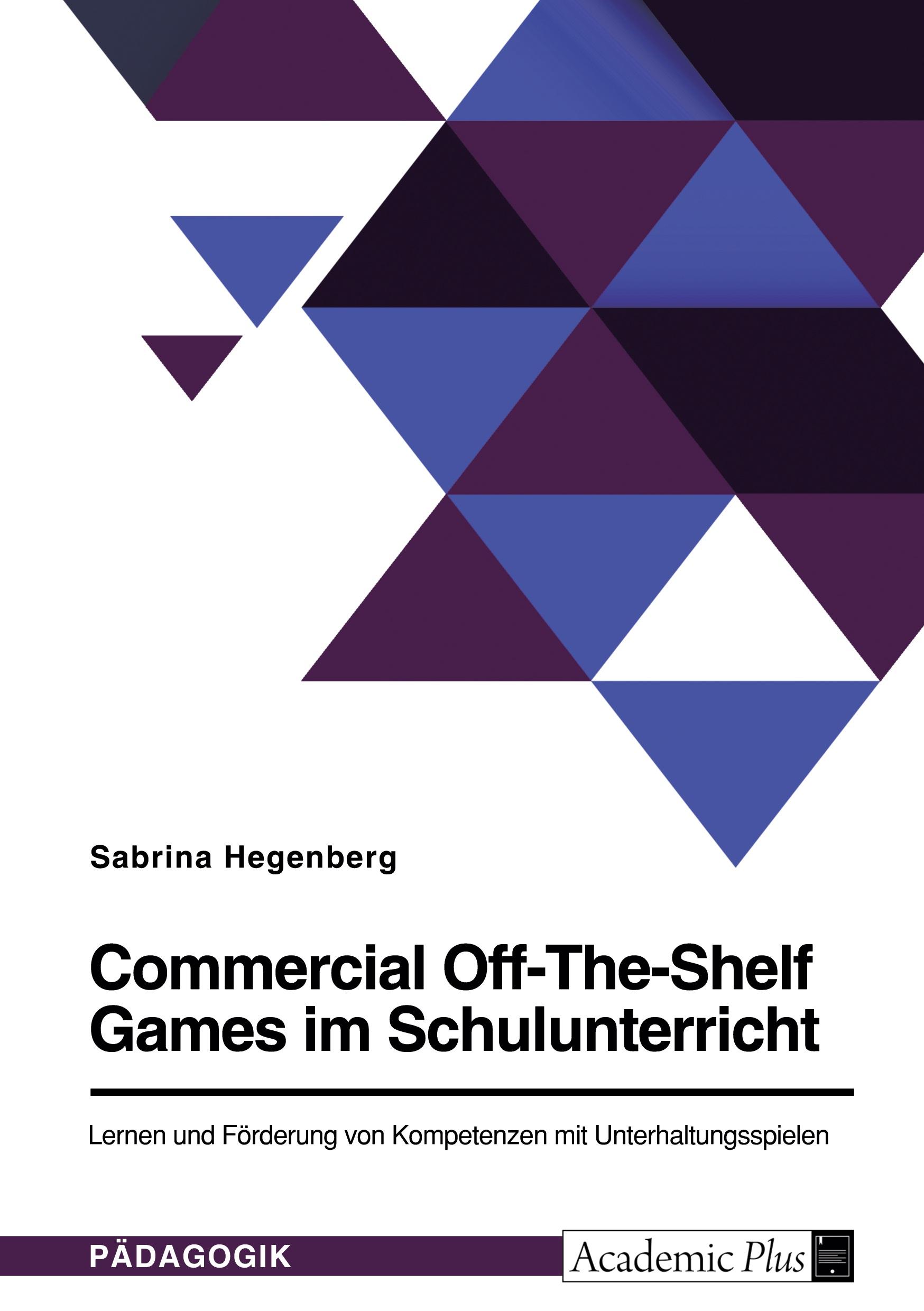 Commercial Off-The-Shelf Games im Schulunterricht. Lernen und Förderung von Kompetenzen mit Unterhaltungsspielen