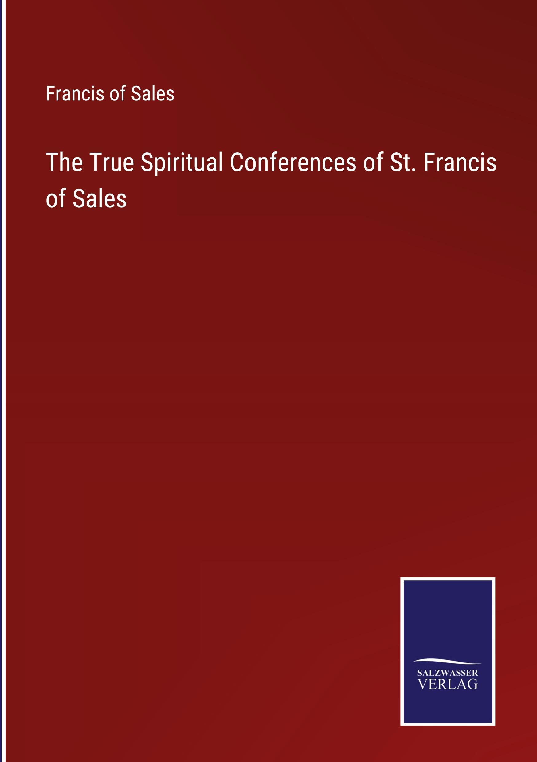 The True Spiritual Conferences of St. Francis of Sales