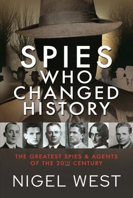 Spies Who Changed History: The Greatest Spies and Agents of the 20th Century