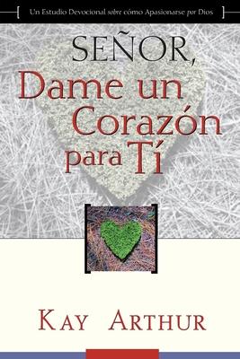 Señor, Dame Un Corazón Para Ti - Un Estudio Devocional sobre Cómo Tener Pasión por Dios / Lord, Give Me a Heart for You - A Devotional Study on Having