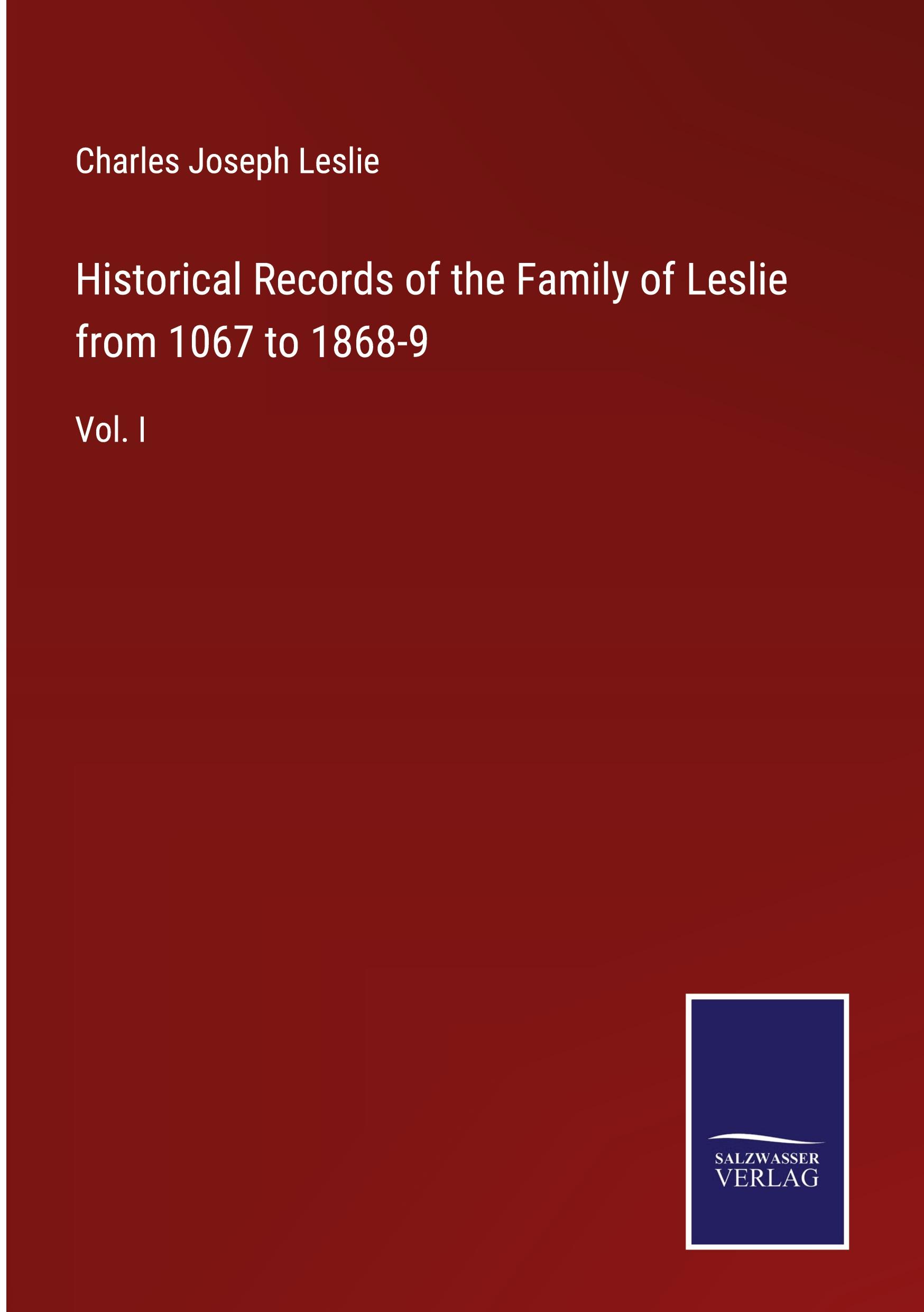 Historical Records of the Family of Leslie from 1067 to 1868-9