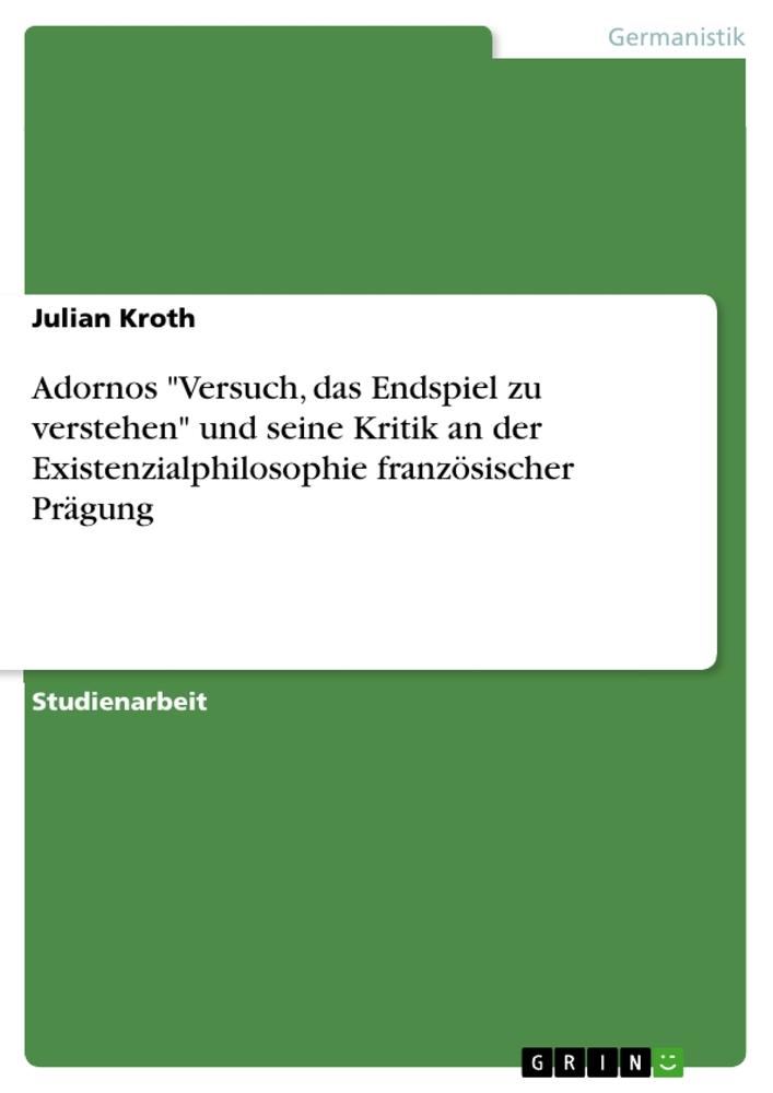 Adornos "Versuch, das Endspiel zu verstehen" und seine Kritik an der Existenzialphilosophie französischer Prägung