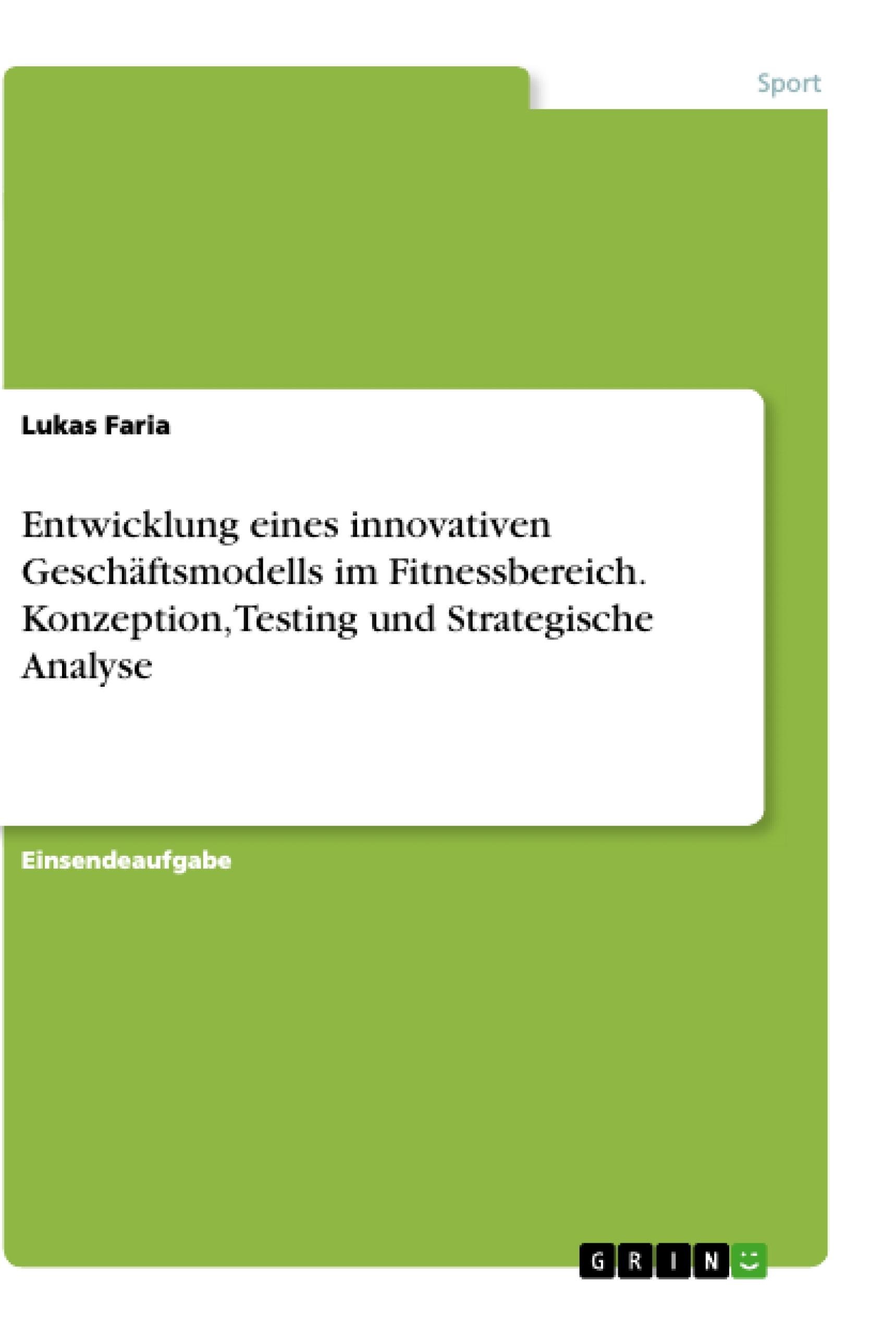 Entwicklung eines innovativen Geschäftsmodells im Fitnessbereich. Konzeption, Testing und Strategische Analyse