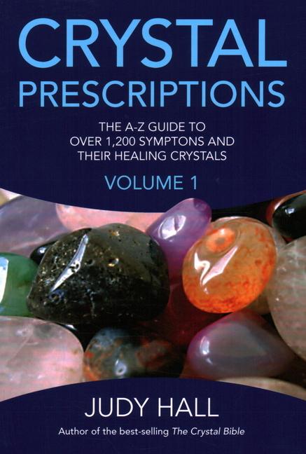 Crystal Prescriptions - The A-Z guide to over 1,200 symptoms and their healing crystals