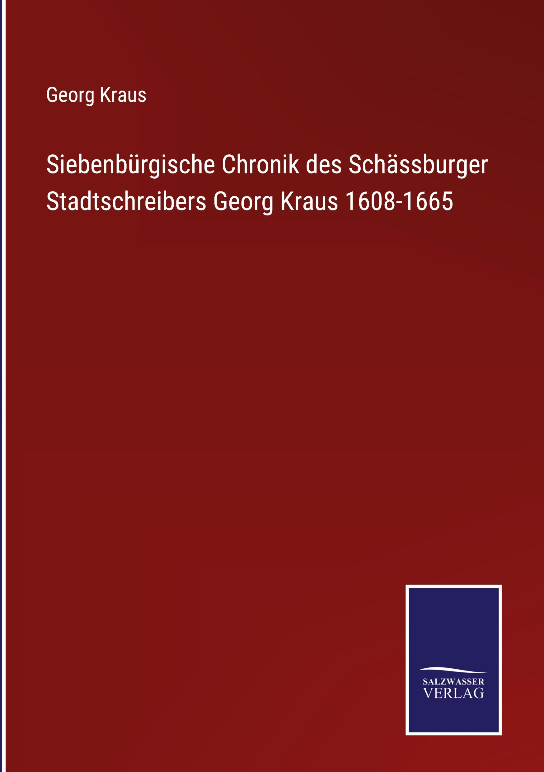 Siebenbürgische Chronik des Schässburger Stadtschreibers Georg Kraus 1608-1665