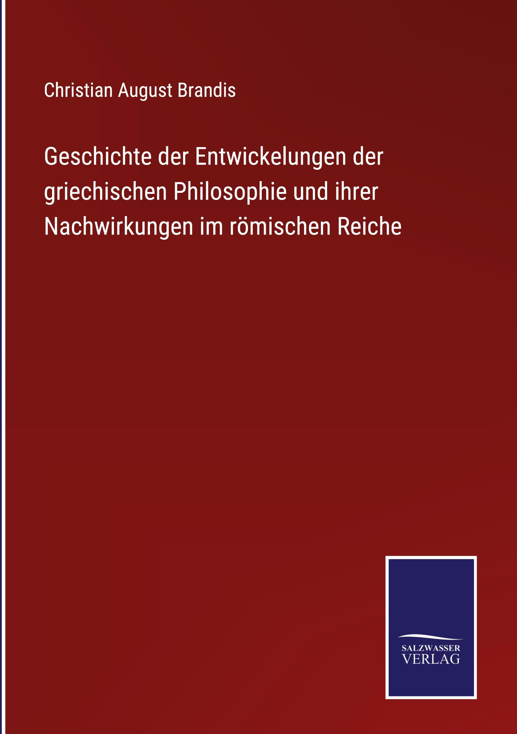 Geschichte der Entwickelungen der griechischen Philosophie und ihrer Nachwirkungen im römischen Reiche