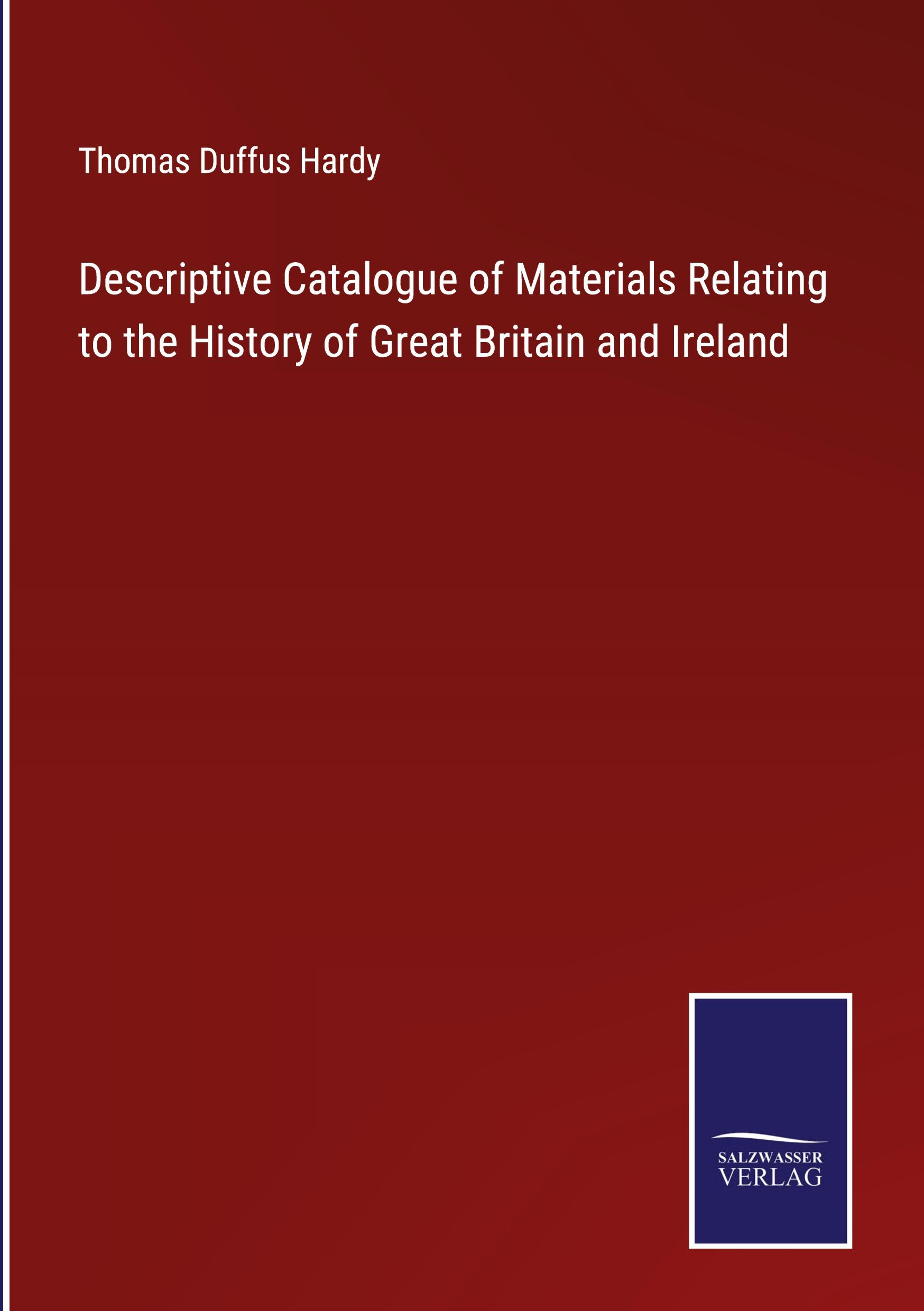 Descriptive Catalogue of Materials Relating to the History of Great Britain and Ireland