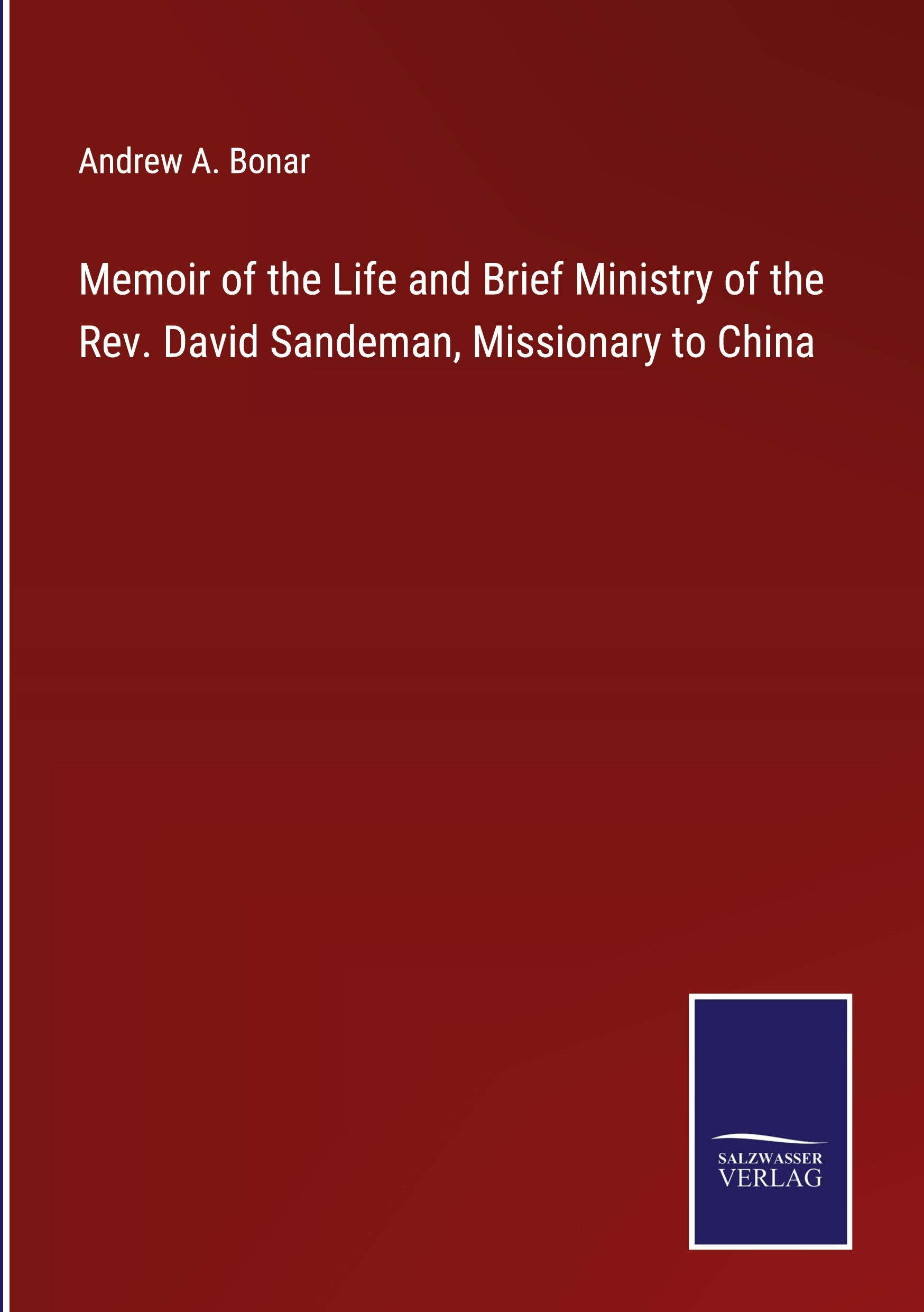 Memoir of the Life and Brief Ministry of the Rev. David Sandeman, Missionary to China