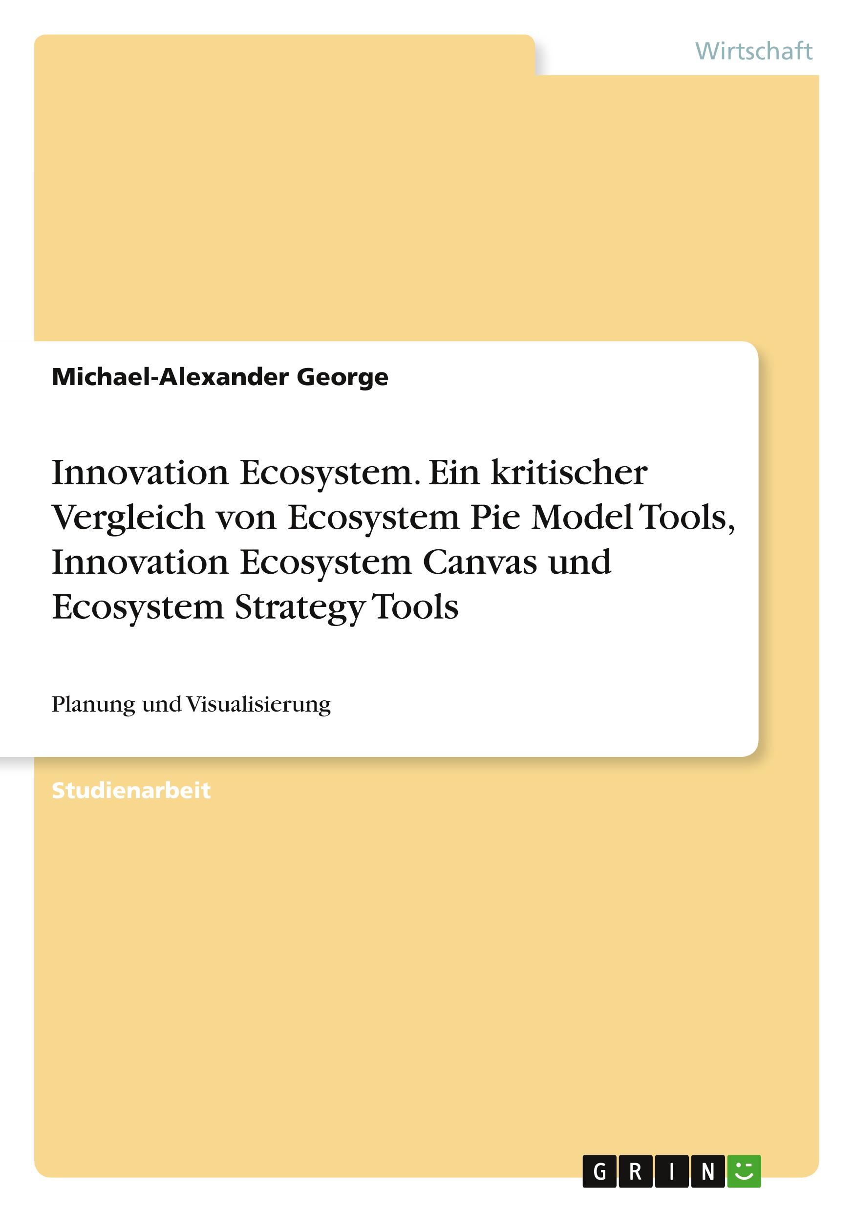 Innovation Ecosystem. Ein kritischer Vergleich von Ecosystem Pie Model Tools, Innovation Ecosystem Canvas und Ecosystem Strategy Tools