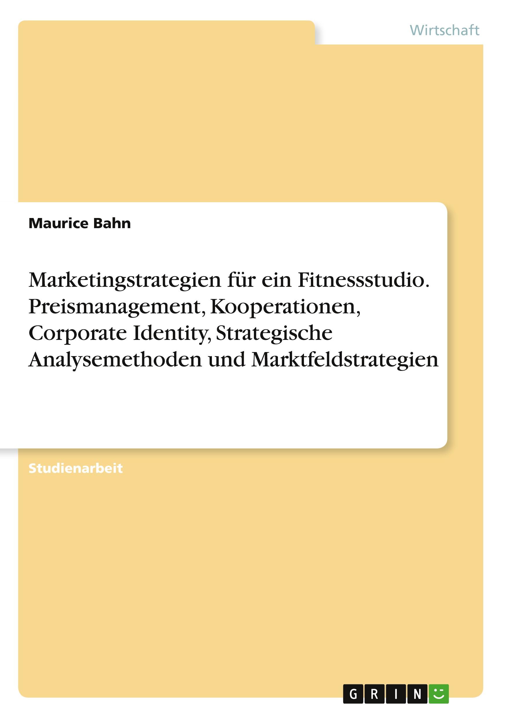 Marketingstrategien für ein Fitnessstudio. Preismanagement, Kooperationen, Corporate Identity, Strategische Analysemethoden und Marktfeldstrategien