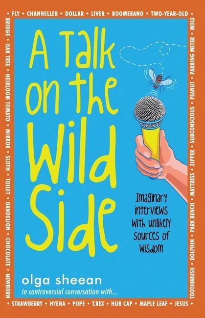 A Talk on the Wild Side: Imaginary interviews with unlikely sources of wisdom