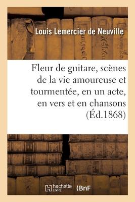 Fleur de guitare, scènes de la vie amoureuse et tourmentée, en un acte, en vers et en chansons