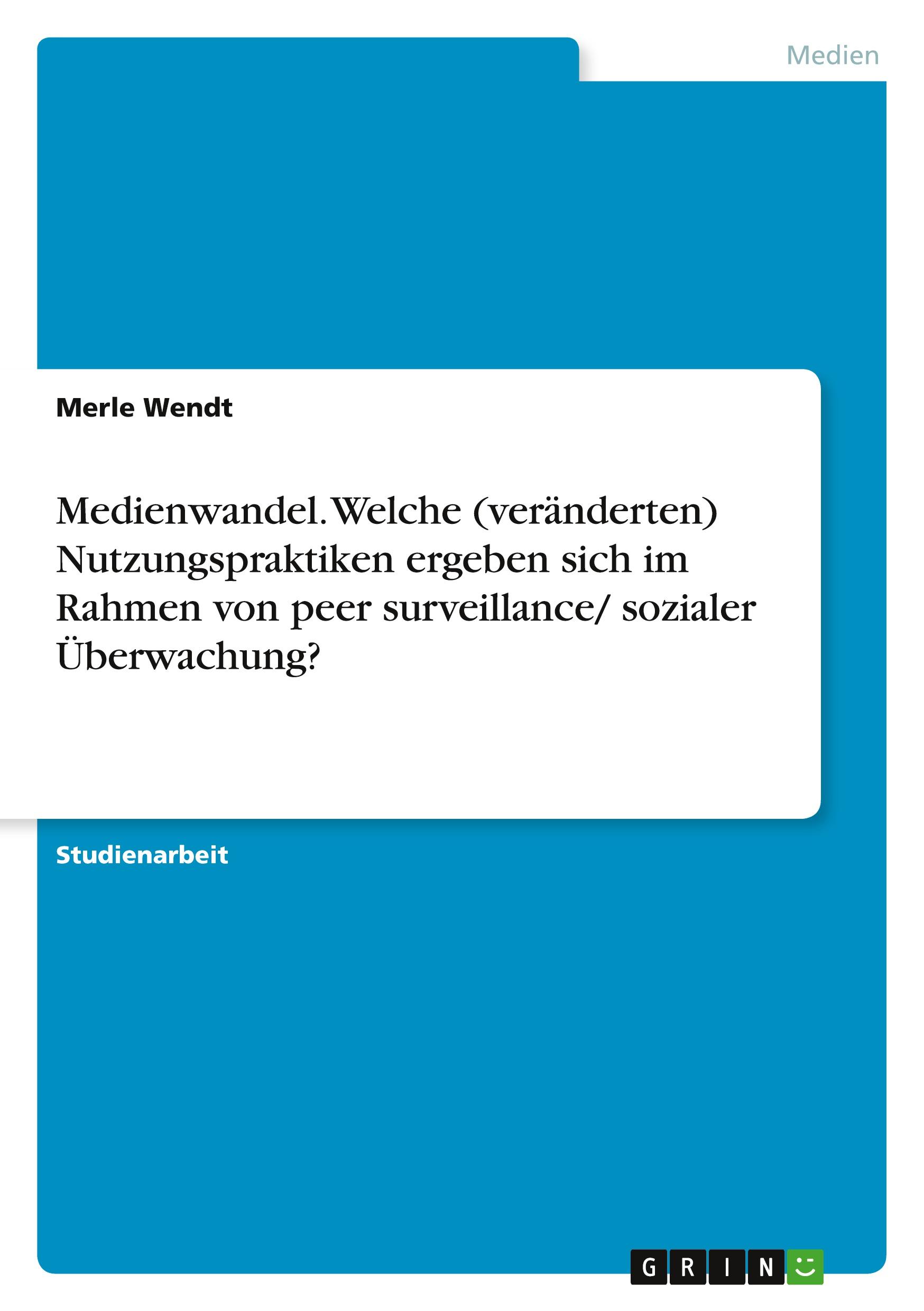 Medienwandel. Welche (veränderten) Nutzungspraktiken ergeben sich im Rahmen von peer surveillance/ sozialer Überwachung?