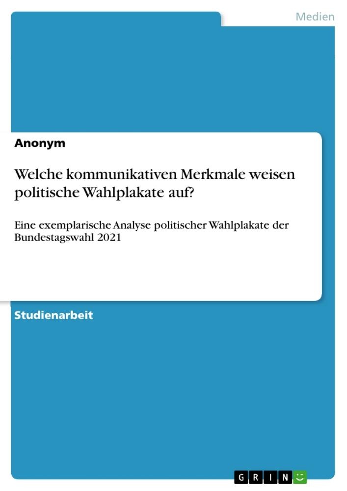 Welche kommunikativen Merkmale weisen politische Wahlplakate auf?