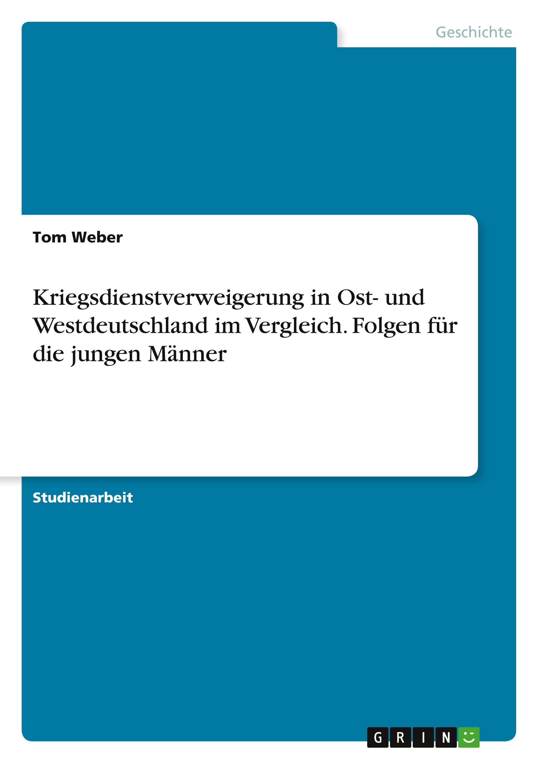 Kriegsdienstverweigerung in Ost- und Westdeutschland im Vergleich. Folgen für die jungen Männer