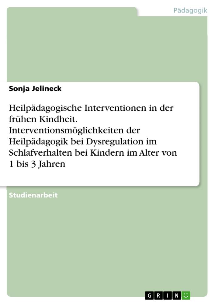 Heilpädagogische Interventionen in der frühen Kindheit. Interventionsmöglichkeiten der Heilpädagogik bei Dysregulation im Schlafverhalten bei Kindern im Alter von 1 bis 3 Jahren