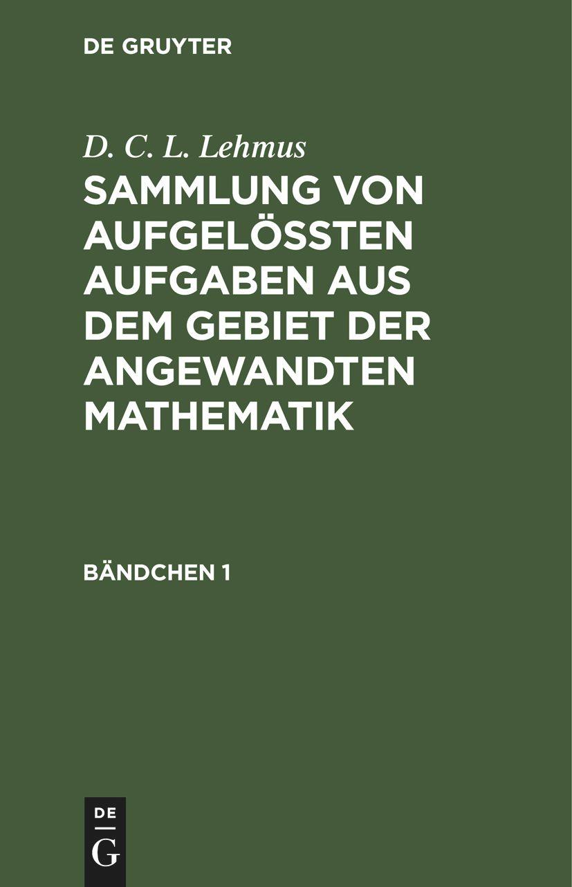 D. C. L. Lehmus: Sammlung von aufgelößten Aufgaben aus dem Gebiet der angewandten Mathematik. Bändchen 1