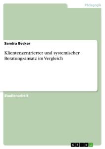 Klientenzentrierter und systemischer Beratungsansatz im Vergleich