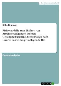 Risikomodelle zum Einfluss von Arbeitsbedingungen auf den Gesundheitszustand. Stressmodell nach Lazarus sowie das grundlegende ICF