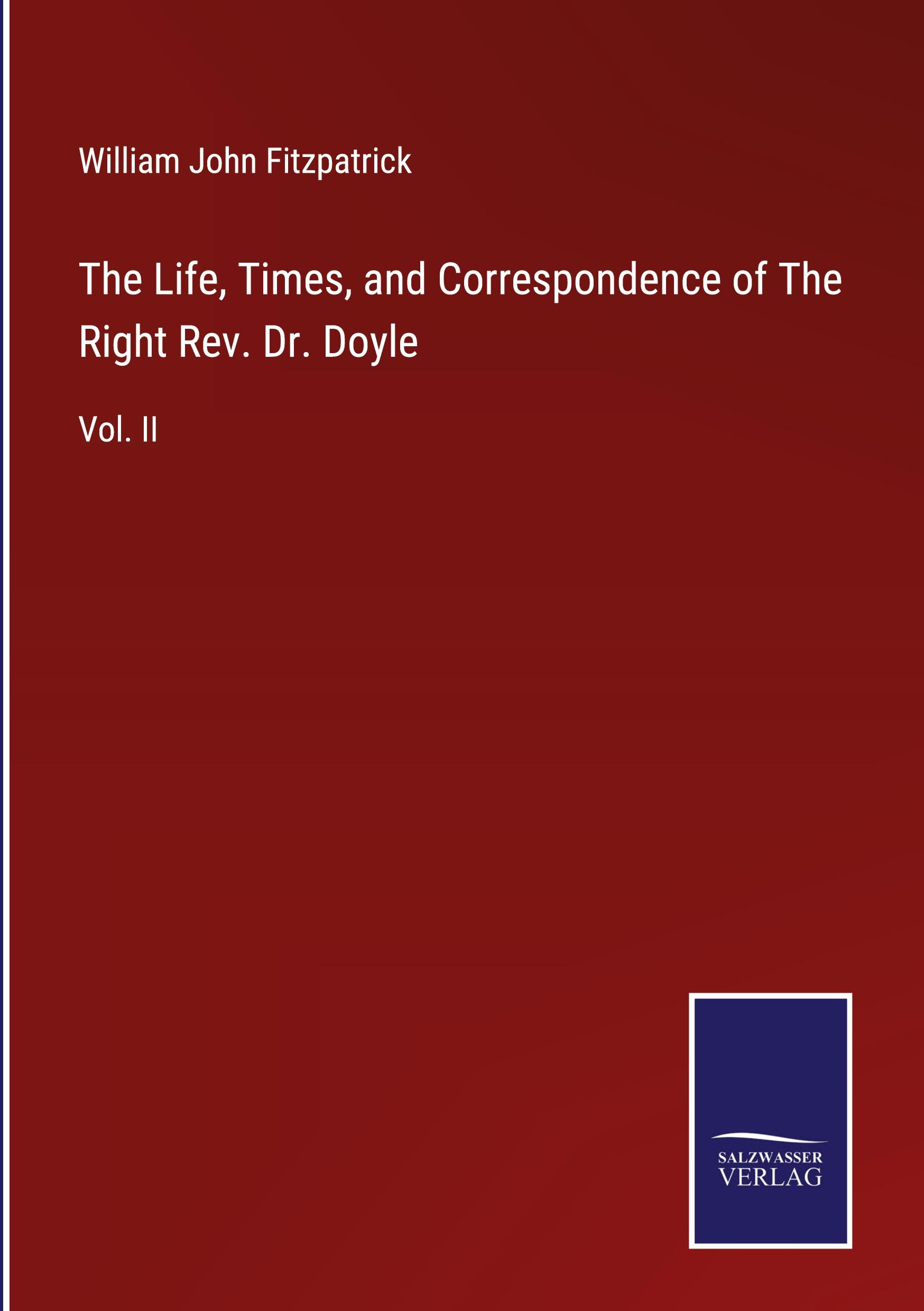 The Life, Times, and Correspondence of The Right Rev. Dr. Doyle