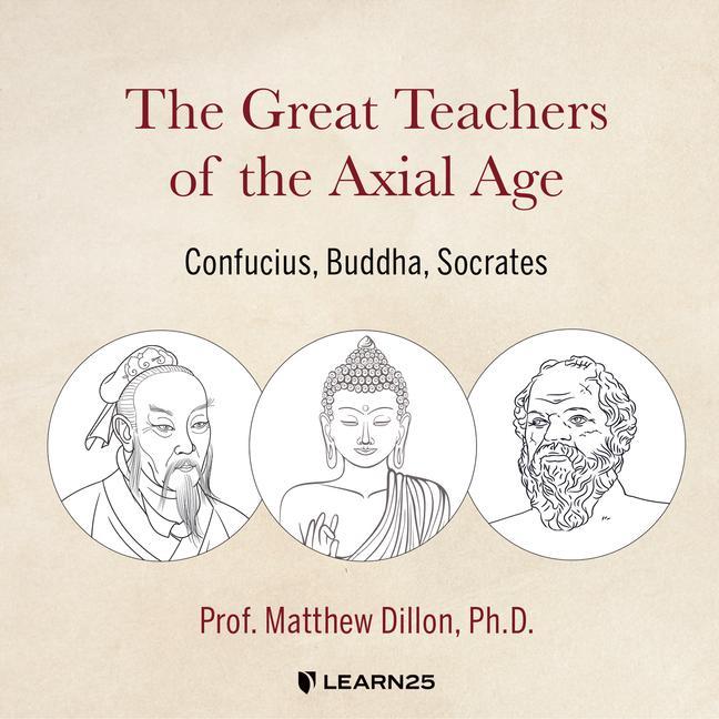 The Great Teachers of the Axial Age: Confucius, Buddha, Socrates