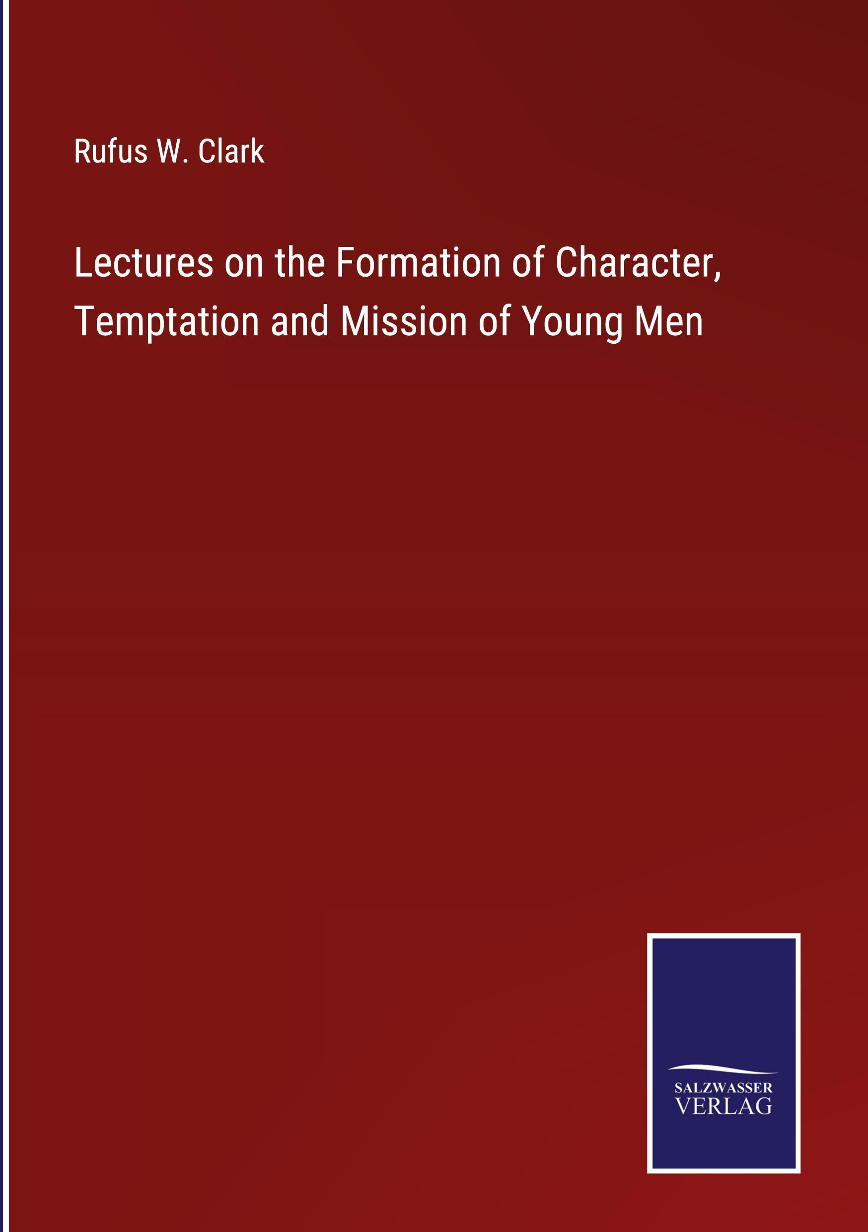 Lectures on the Formation of Character, Temptation and Mission of Young Men