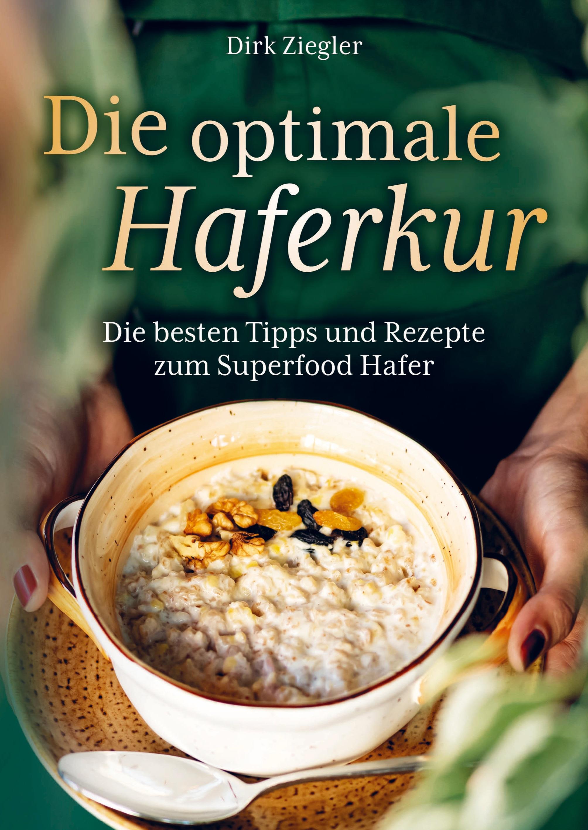 Die optimale Haferkur: Die besten Tipps und Rezepte zum Superfood Hafer