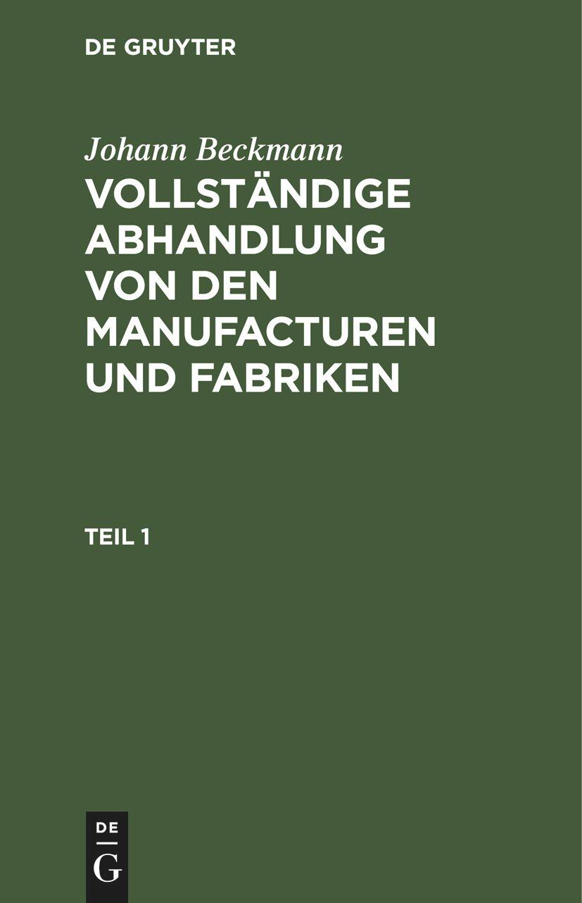 Johann Beckmann: Vollständige Abhandlung von den Manufacturen und Fabriken. Teil 1