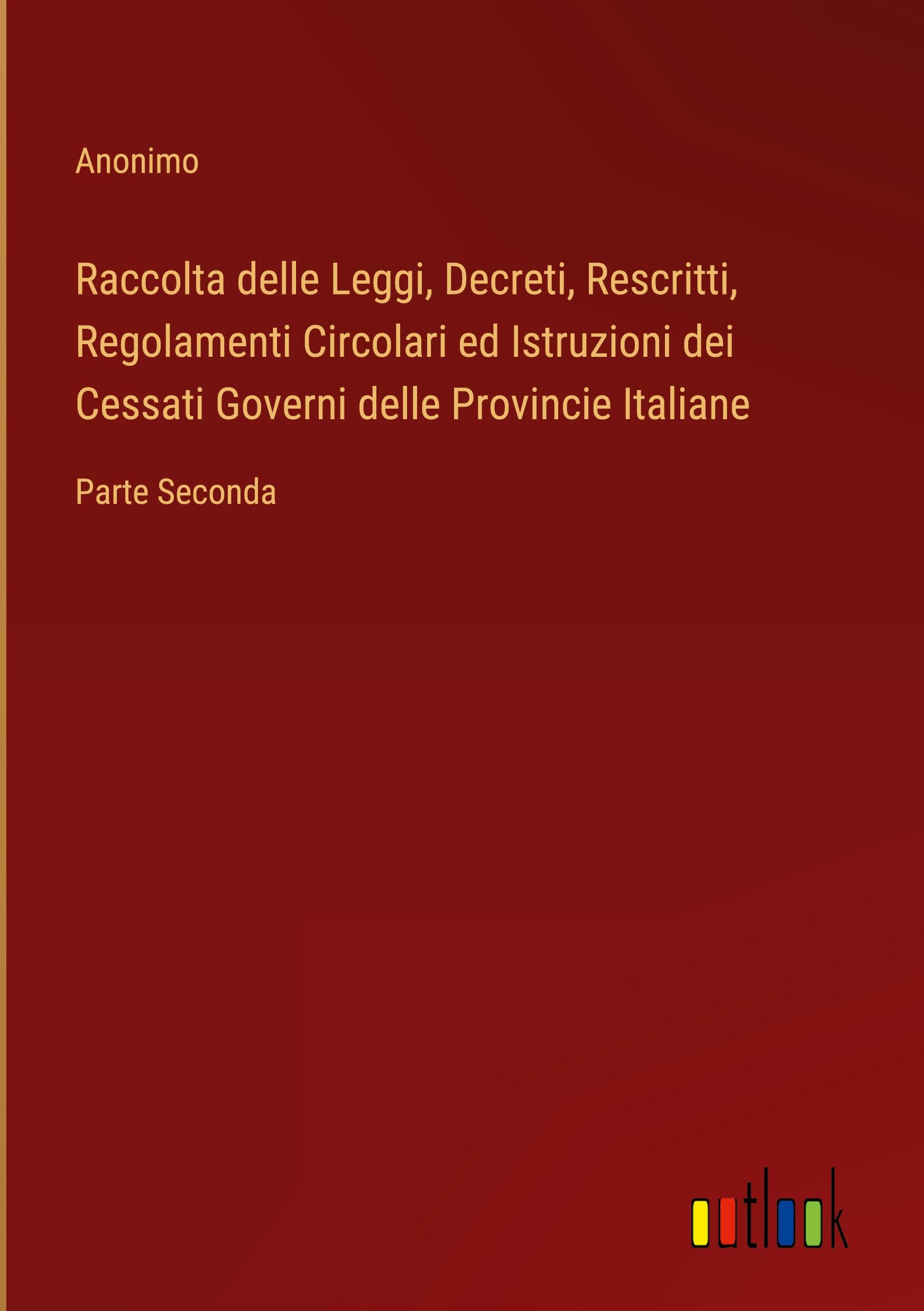 Raccolta delle Leggi, Decreti, Rescritti, Regolamenti Circolari ed Istruzioni dei Cessati Governi delle Provincie Italiane