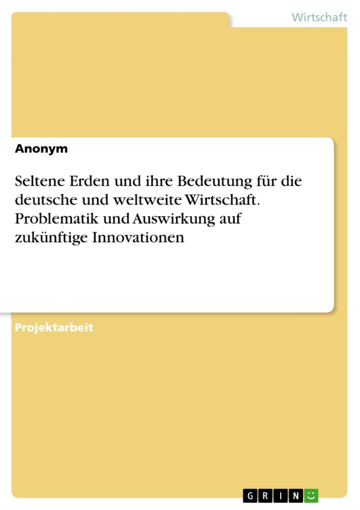 Seltene Erden und ihre Bedeutung für die deutsche und weltweite Wirtschaft. Problematik und Auswirkung auf zukünftige Innovationen