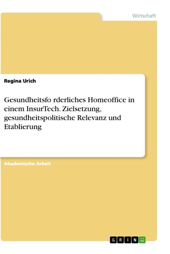 Gesundheitsfo¿rderliches Homeoffice in einem InsurTech. Zielsetzung, gesundheitspolitische Relevanz und Etablierung