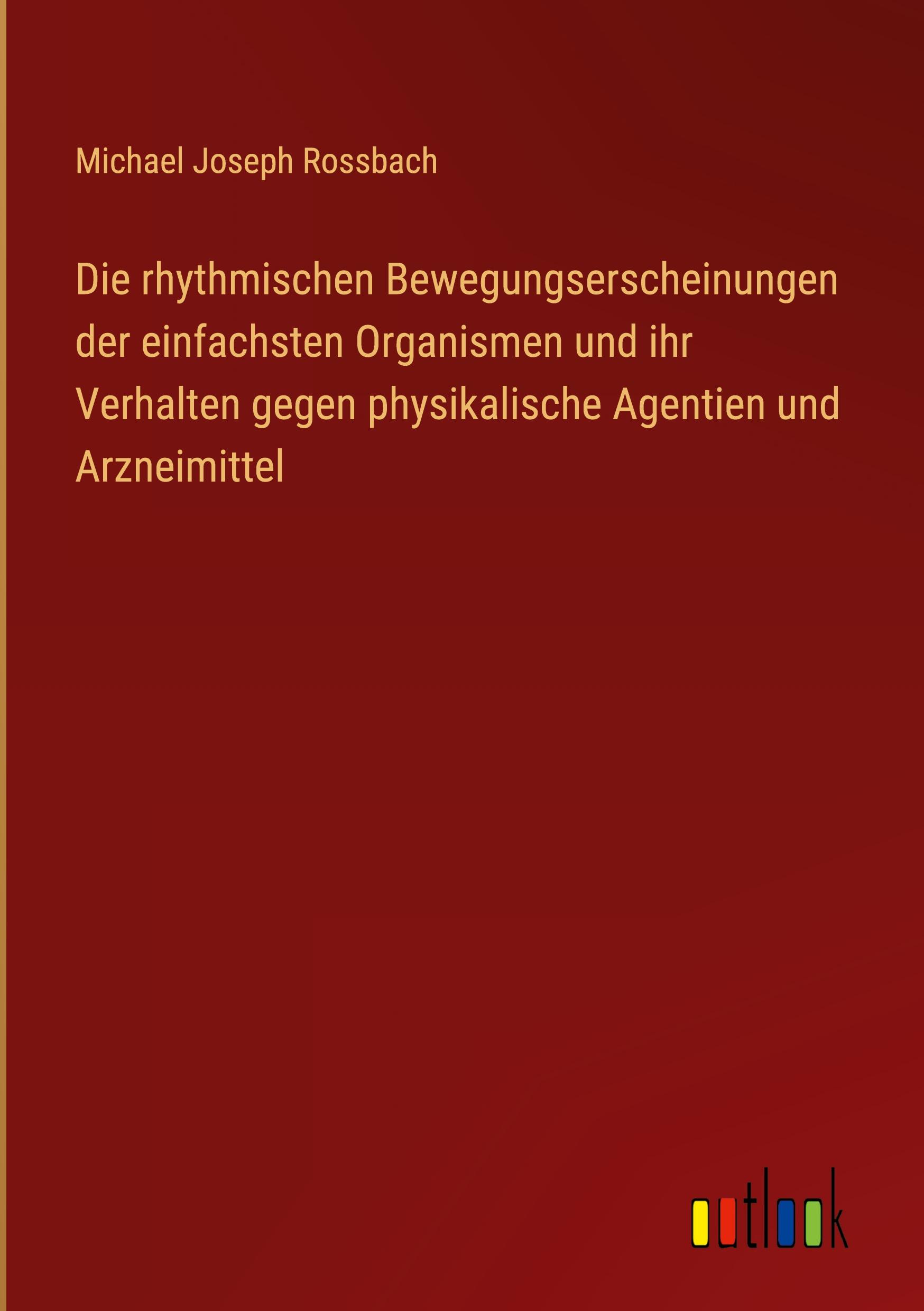 Die rhythmischen Bewegungserscheinungen der einfachsten Organismen und ihr Verhalten gegen physikalische Agentien und Arzneimittel