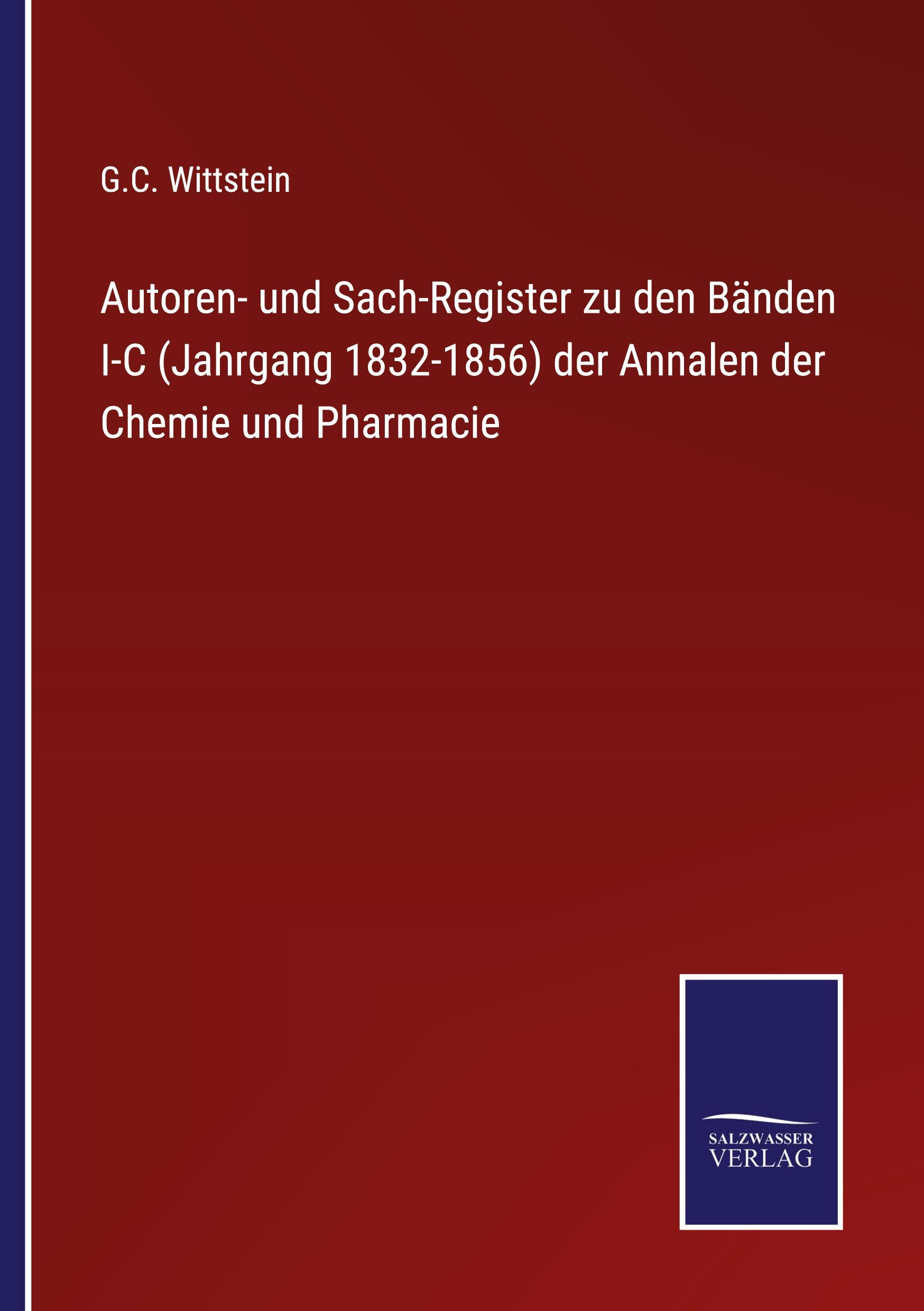 Autoren- und Sach-Register zu den Bänden I-C (Jahrgang 1832-1856) der Annalen der Chemie und Pharmacie