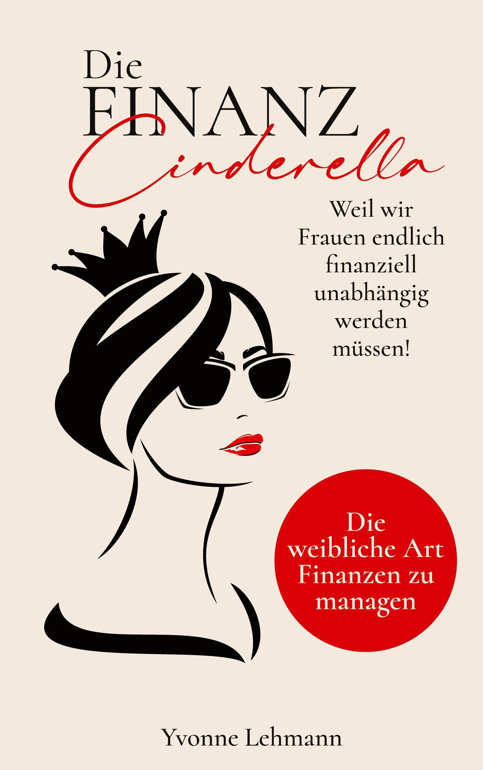 Die Finanzcinderella - Weil wir Frauen endlich finanziell unabhängig werden müssen!