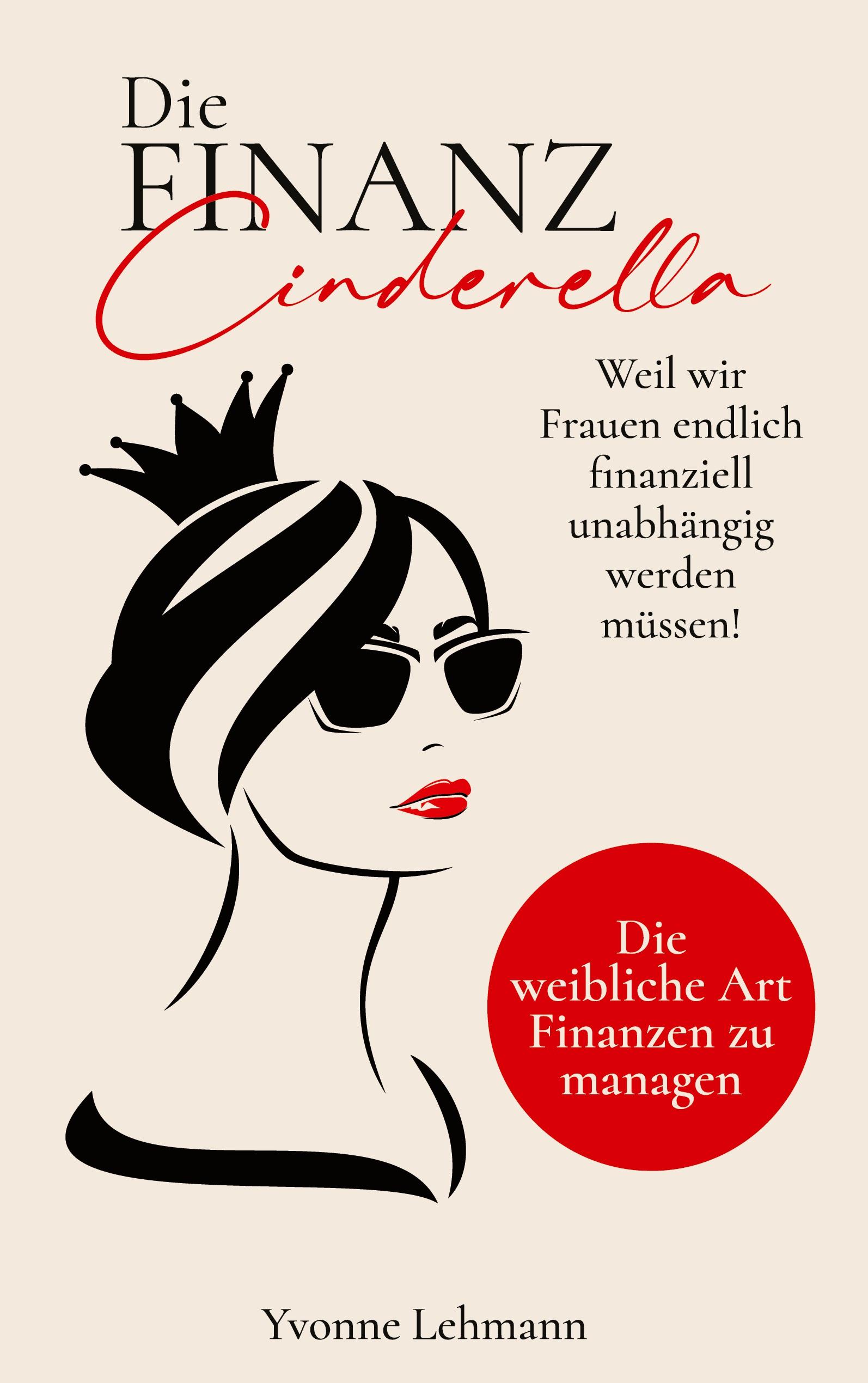 Die Finanzcinderella - Weil wir Frauen endlich finanziell unabhängig werden müssen!