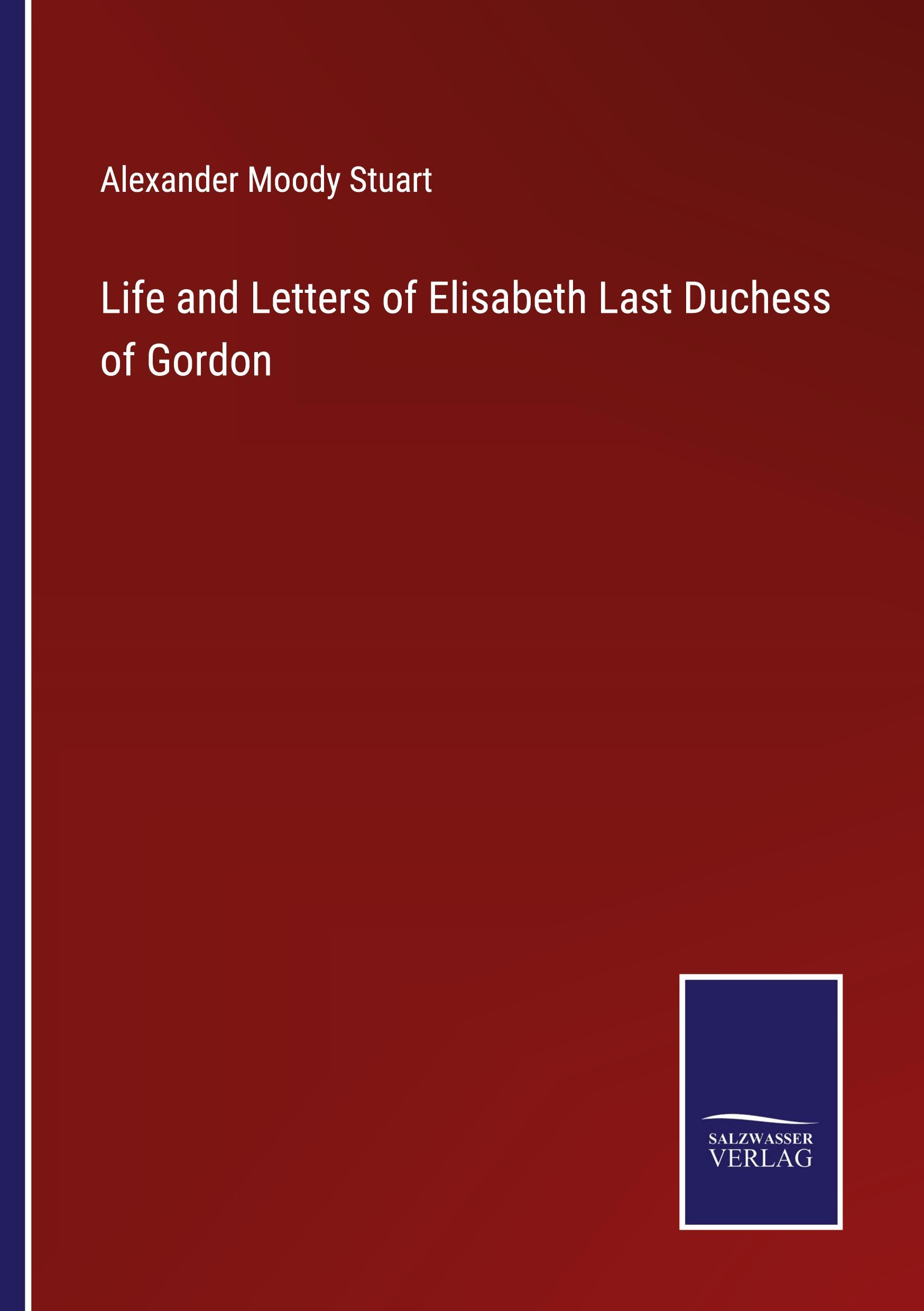 Life and Letters of Elisabeth Last Duchess of Gordon