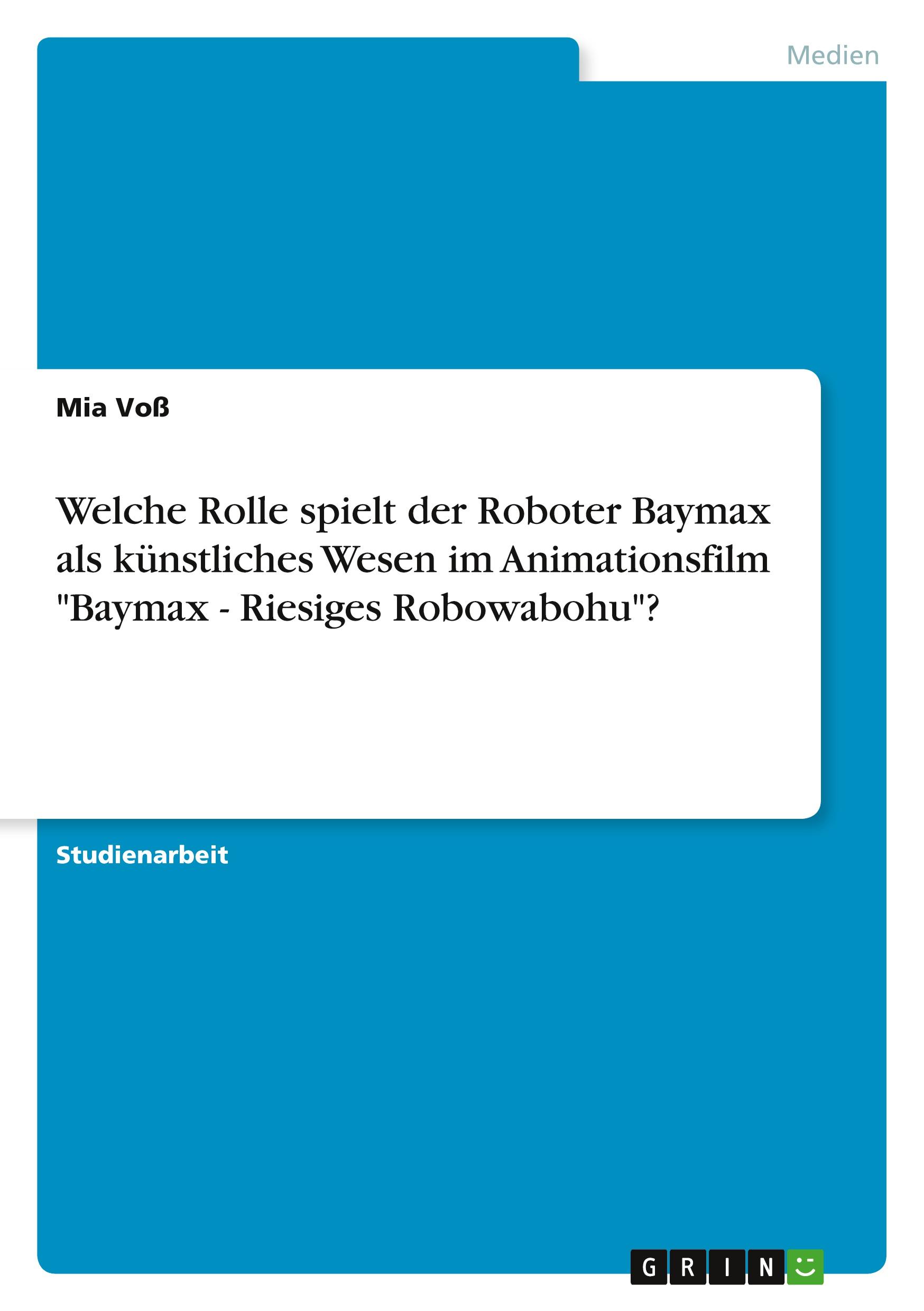 Welche Rolle spielt der Roboter Baymax als künstliches Wesen im Animationsfilm "Baymax - Riesiges Robowabohu"?